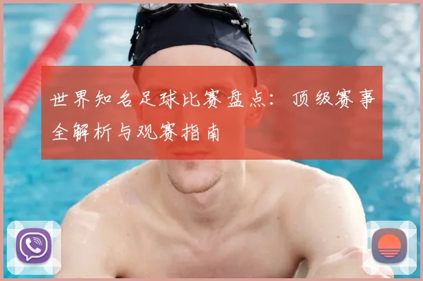 世界知名足球比赛盘点:顶级赛事全解析与观赛指南