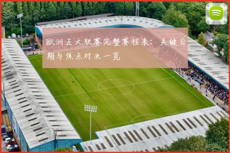 欧洲五大联赛完整赛程表：关键日期与焦点对决一览
