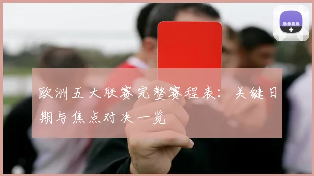 欧洲五大联赛完整赛程表：关键日期与焦点对决一览